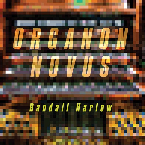 Organon Novus - Contemporary Organ Works By American Masters, 1990-2015 / Randall Harlow [3 CDs]