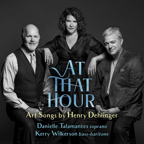 At That Hour: Art Songs by Henry Dehlinger / Talamantes, Wilkerson