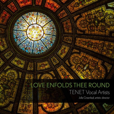 Love Enfolds Thee Round / Tenet Vocal Artists