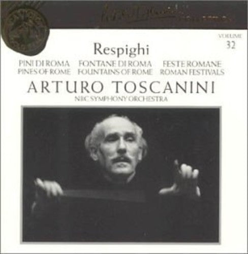 Toscanini Collection Vol 32 - Respighi: Pines Of Rome, Etc
