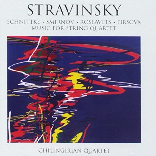 Stravinsky, Schnittke, Roslavets, Smirnov, Firsova: Music For String Quartet / Chilingirian