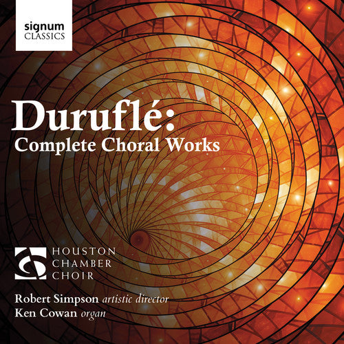 Durufle: Complete Choral Works / Simpson, Cowan, Houston Chamber Choir