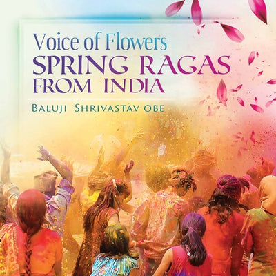 Voice of Flowers - Spring Ragas from India / Baluji Shrivastav