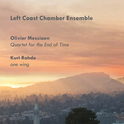 Messiaen: Quartet for the End of Time - Rohde: one wing / Left Coast Chamber Ensemble