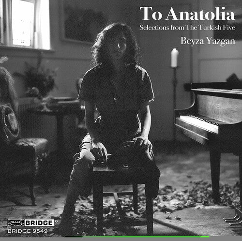 To Anatolia - Selections from the Turkish Five / Beyza Yazgan