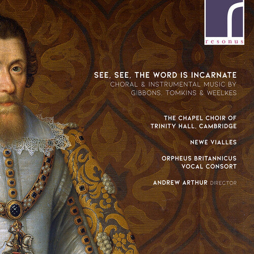 See, See, The Word is Incarnate: Choral & Instrumental Music by Gibbons, Tomkins, & Weelkes