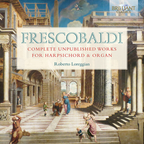 Frescobaldi: Complete Unpublished Works for Harpsichord and Organ / Loreggian