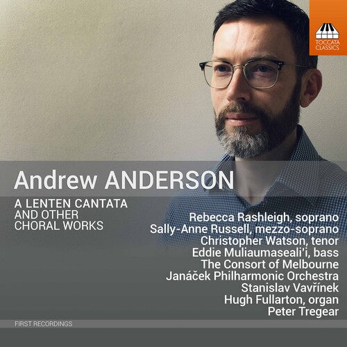 Anderson: A Lenten Cantata & Other Choral Works / Tregear, Janáček Philharmonic Orchestra, The Consort of Melbourne