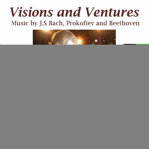 Bach, Beethoven & Prokofiev: Visions & Ventures