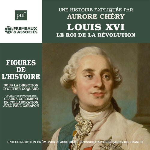 Louis XVI Le Roi de la Revolution, Figures de L’histoire - Une Biographie Expliquee