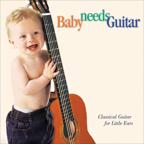 Baby Needs Guitar - Classical Guitar For Little Ears