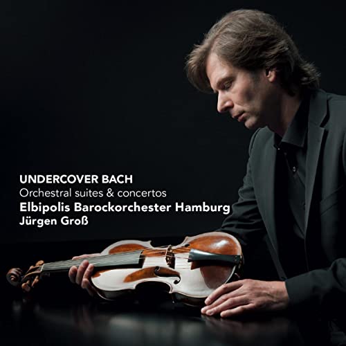 Undercover Bach - Orchestral Suites & Concertos  / Jurgen Gross, Elbipolis Baroque Orchestra