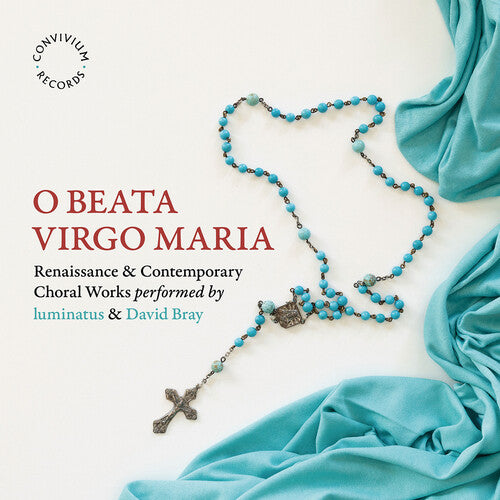 O Beata Virgo Maria - Renaissance & Contemporary Choral Works / Bray, luminatus