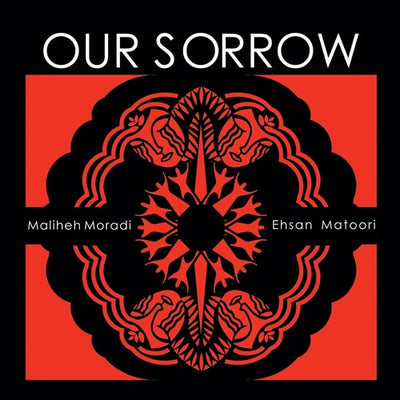 Our Sorrow - Music of, by, and for Iranian Women / Matoori, Moradi