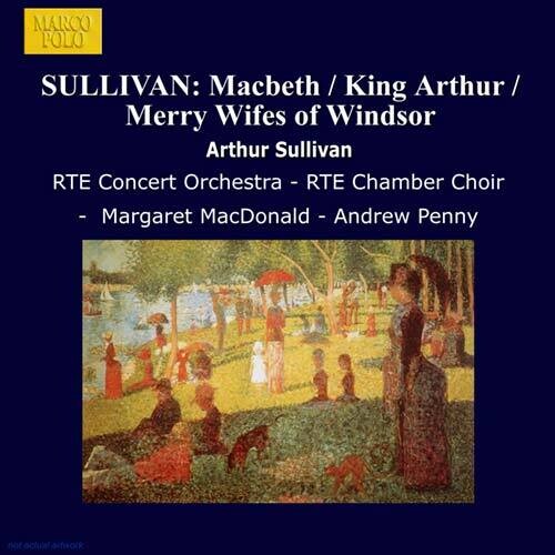 Sullivan: Macbeth, King Arthur, Etc / Penny, Dublin Rte Co