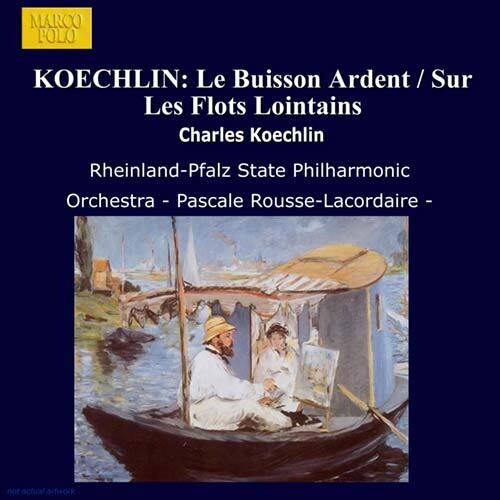 KOECHLIN: Buisson Ardent (Le) / Sur Les Flots Lointains