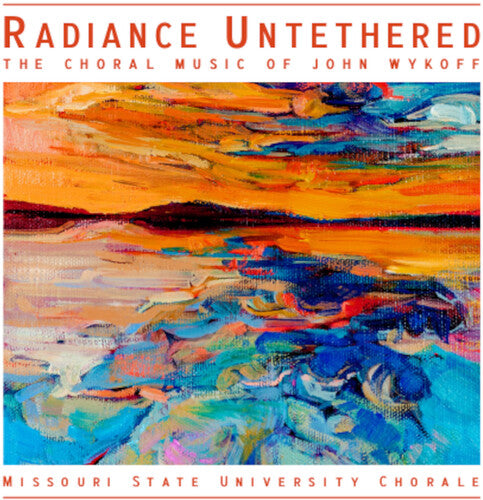 Radiance Untethered - The Choral Music of John Wykoff