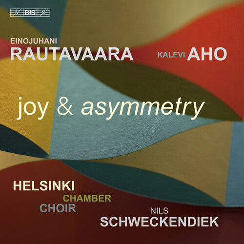 Rautavaara & Aho: Joy & Asymmetry / Schweckendiek, Helsinki Chamber Choir