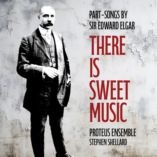 There is Sweet Music - Elgar: Part Songs / Shellard, Proteus Ensemble