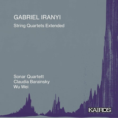 GABRIEL IRANYI: STRING QUARTETS EXTENDED
