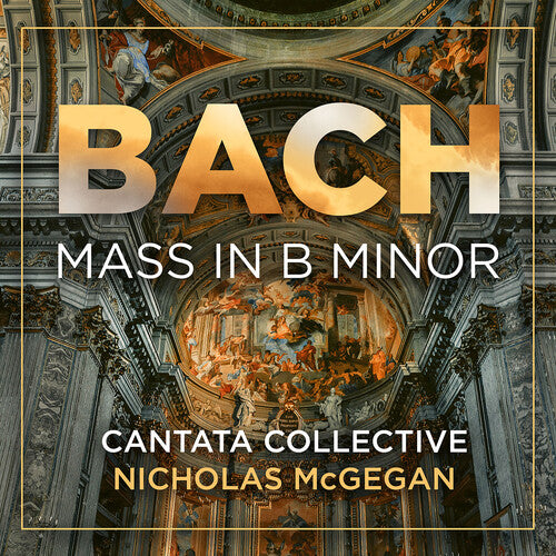 Bach: Mass in B Minor / McGegan, Cantata Collective