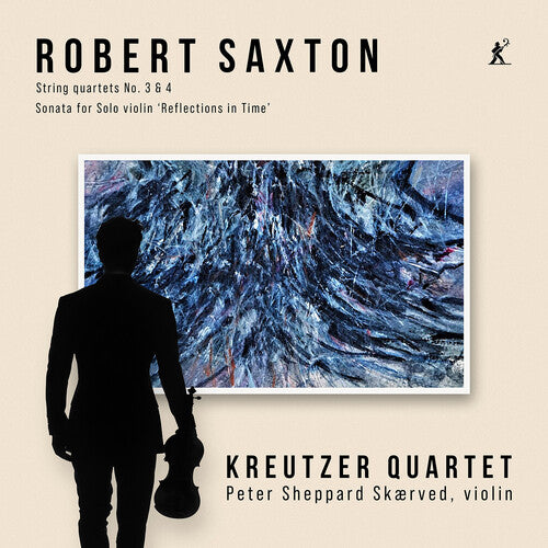 Robert Saxton: String Quartets 3 & 4, Sonata for Solo Violin