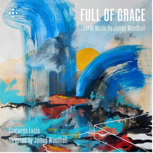 Full of Grace - Choral Music by James Woodhall