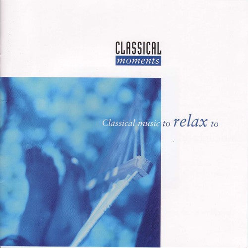 Classical Moments - Classical Music To Relax To