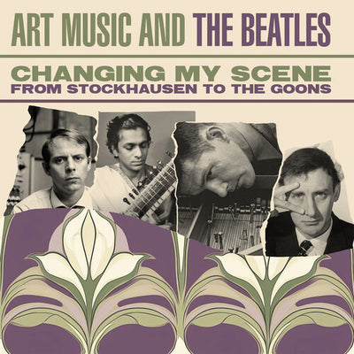 CHANGING MY SCENE: ART MUSIC & THE BEATLES / VAR