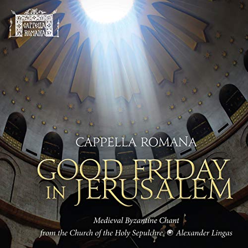 Good Friday in Jerusalem - Medieval Byzantine Chant / Cappella Romana