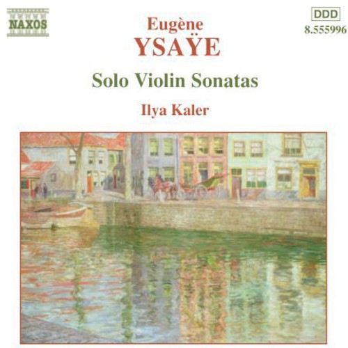 Ysaÿe: Solo Violin Sonatas / Ilya Kaler