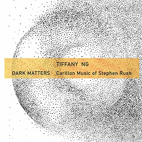 Dark Matters - Carillon Music of Stephen Rush / Tiffany Ng