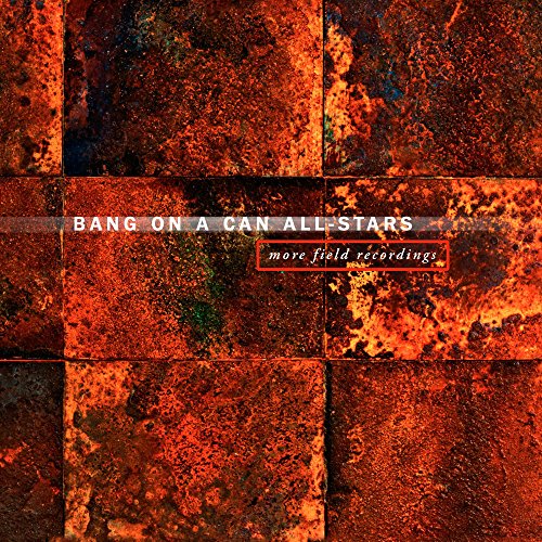 More Field Recordings / Bang on a Can All-Stars