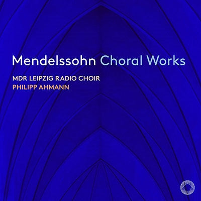 Mendelssohn: Choral Works / Ahmann, MDR Radio Symphony Choir