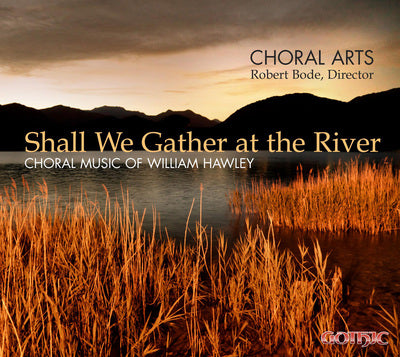 Shall We Gather At The River: Choral Music Of William Hawley