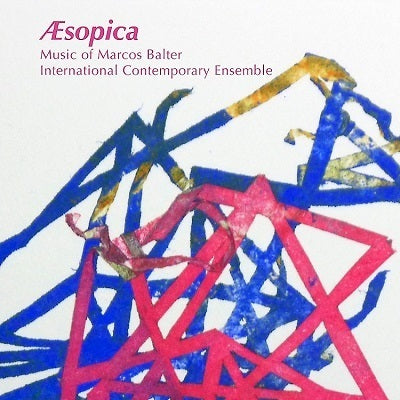 Aesopica: Music of Marcos Balter / Balter, International Contemporary Ensemble