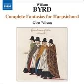 Byrd: Complete Fantasias For Harpsichord / Glen Wilson
