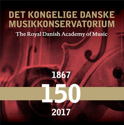 1867-2017: 150 Years / Royal Danish Academy of Music