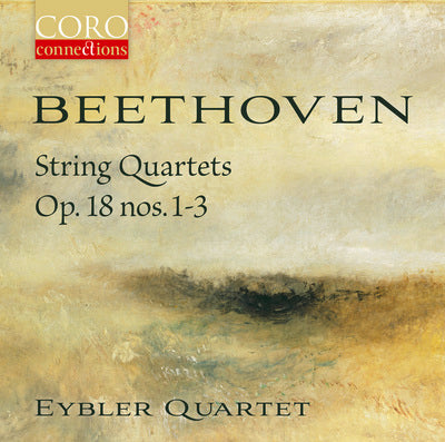 Beethoven: String Quartets, Op. 18 Nos. 1-3 / Eybler Quartet