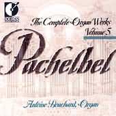 Pachelbel: Complete Organ Works Vol 5 / Antoine Bouchard