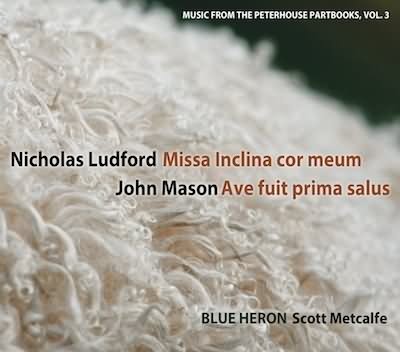 Ludford: Missa Inclina Cor Meum; Mason: Ave Fuit Prima Salus / Blue Heron