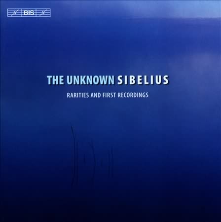 The Unknown Sibelius - Rarities & First Recordings