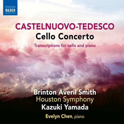 Castelnuovo-Tedesco: Cello Concerto & Transcriptions / Smith, Chen, Yamada, Houston Symphony