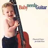Baby Needs Guitar - Classical Guitar For Little Ears