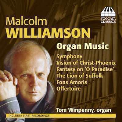 Malcolm Williamson: Organ Music - Symphony; Vision Of Christ-phoenix; Fantasy On "o Paradiese"; The Lion Of Suffolk; Fons Amoris; Offertoire