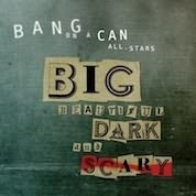 Big Beautiful Dark And Scary / Bang On A Can All Stars