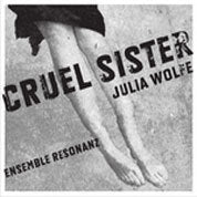 Wolfe: Cruel Sister / Ensemble Resonanz