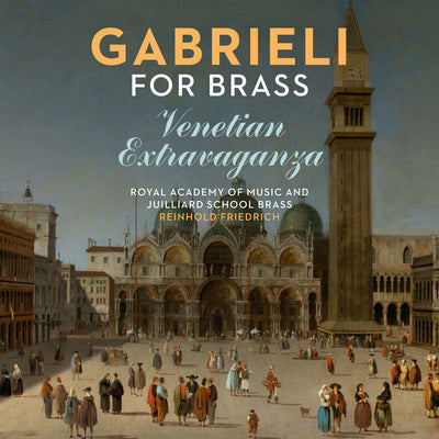 Gabrieli for Brass - Venetian Extravaganza / Friedrich, Royal Academy of Music & Julliard School Brass
