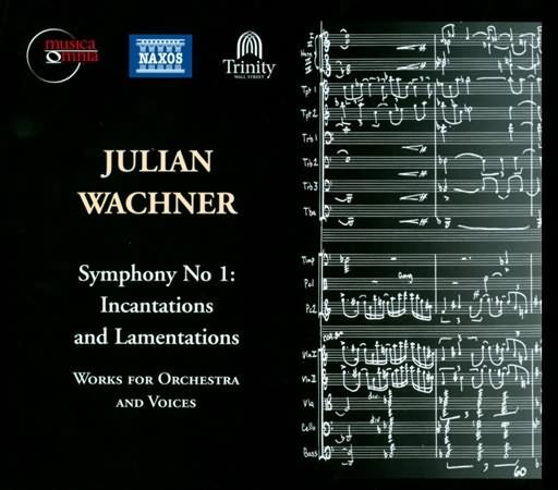 Julian Wachner: Symphony No. 1 - Incantations And Lamentations; Works For Orchestra And Voices