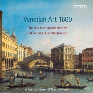 Venetian Art 1600 - The New Instrumental Style By Fontana & Buonamente / Dongois, Le Concert Brise